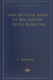 Van batavia naar atjeh. Dwars door Sumatra – F. Bernard